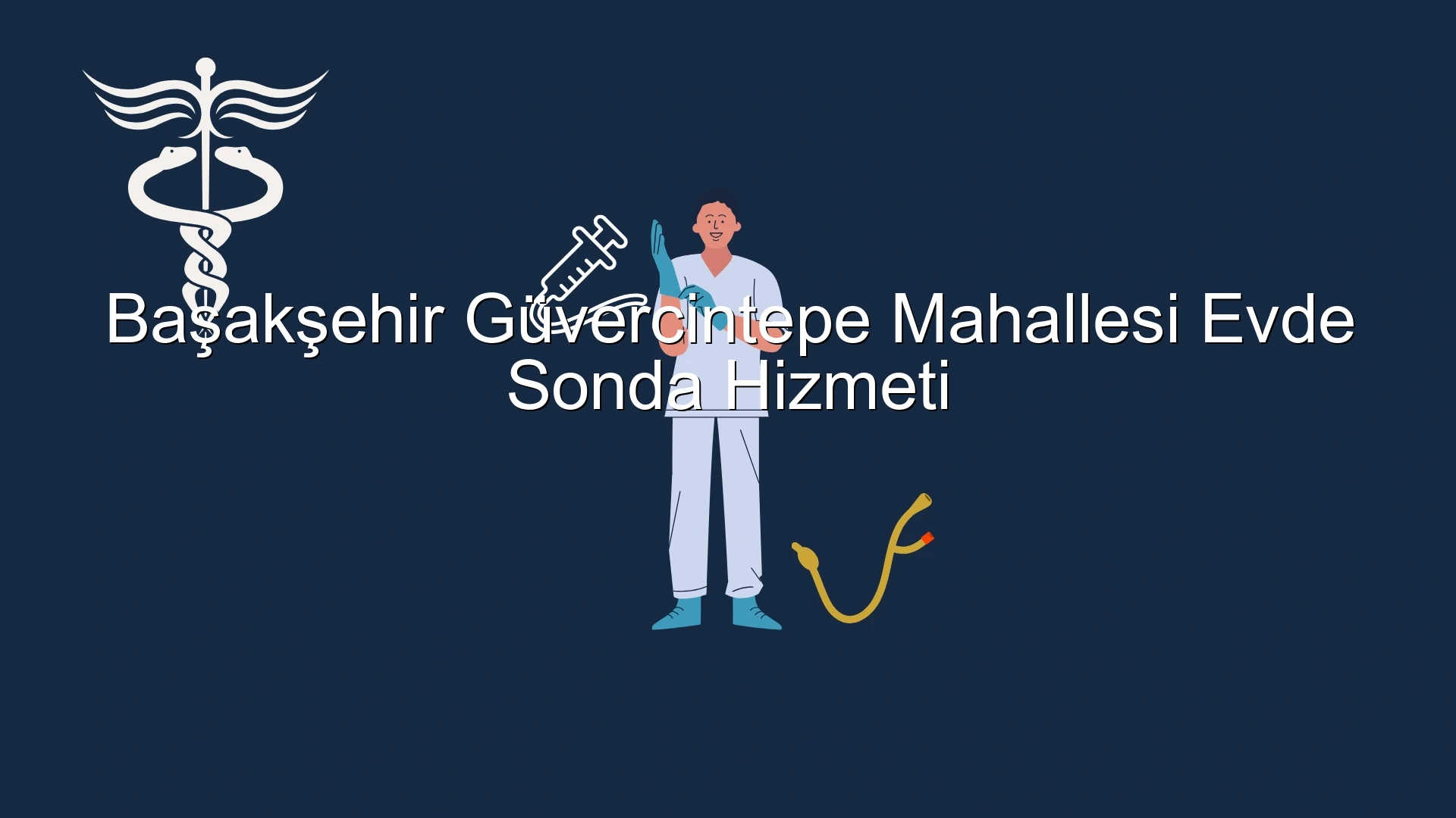 Başakşehir Güvercintepe Mahallesi Evde Sonda Hizmeti