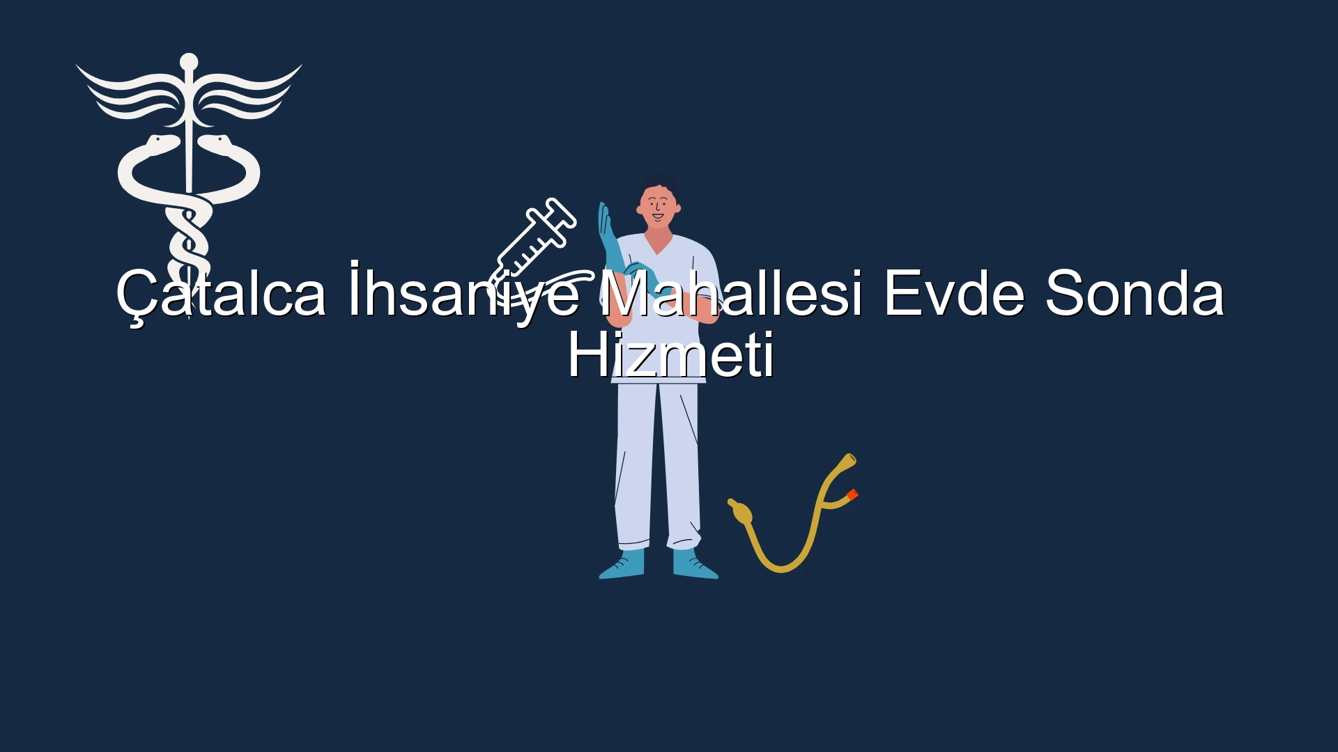 Çatalca İhsaniye Mahallesi Evde Sonda Hizmeti